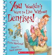 You Wouldn't Want to Live Without Dentists! (You Wouldn't Want to Live Without) by Macdonald, Fiona; Antram, David, 9780531214107