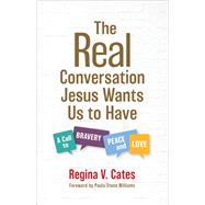 The Real Conversation Jesus Wants Us to Have by Regina V. Cates, 9780802884107