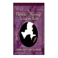 The Catholic Marriage Wisdom Book by Cedar-Southworth, Donna Marie, 9780879734107