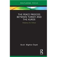 The Peace Process between Turkey and the Kurds: Anatomy of a Failure by +zpek; Burak Bilgehan, 9781138564107