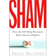 Sham How the Self-Help Movement Made America Helpless by SALERNO, STEVE, 9781400054107