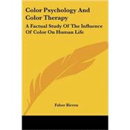 Color Psychology and Color Therapy: A Factual Study of the Influence of Color on Human Life by Birren, Faber, 9781425424107