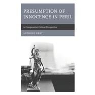 Presumption of Innocence in Peril A Comparative Critical Perspective by Gray, Anthony, 9781498554107