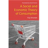 A Social and Economic Theory of Consumption by Illomen, Kaj; Sulkunen, Pekka; Rahkonen, Keijo; Gronow, Jukka; Noro, Arto; Kivinen, David, 9780230244108