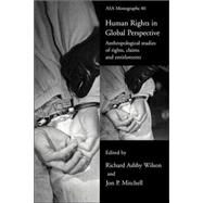 Human Rights in Global Perspective: Anthropological Studies of Rights, Claims and Entitlements by Mitchell,Jon P., 9780415304108