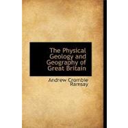 The Physical Geology and Geography of Great Britain by Ramsay, Andrew Crombie, 9780554834108