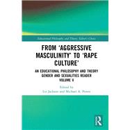 From Aggressive Masculinity to Rape Culture: An Educational Philosophy and Theory Gender and Sexualities Reader, Volume V by Jackson; Liz, 9781138314108