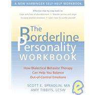 The Borderline Personality Workbook How Dialetical Behavior Therapy Can Help You Balance Out Of Control Emotions by Spradlin, Scott E.; Tibbits, Amy, 9781572244108
