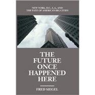The Future Once Happened Here by Siegel, Fred, 9781893554108