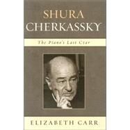 Shura Cherkassky The Piano's Last Czar by Carr, Elizabeth, 9780810854109