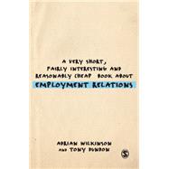 A Very Short, Fairly Interesting and Reasonably Cheap Book About Employment Relations by Dundon, Tony; Cullinane, Niall; Wilkinson, Adrian, 9781446294109