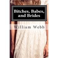 Bitches, Babes, and Brides by Webb, William, 9781508594109