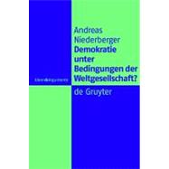 Demokratie Unter Bedingungen Der Weltgesellschaft? by Niederberger, Andreas, 9783110214109