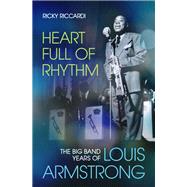 Heart Full of Rhythm The Big Band Years of Louis Armstrong by Riccardi, Ricky, 9780190914110