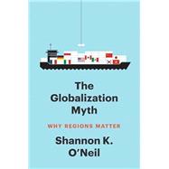 The Globalization Myth: Why Regions Matter by Shannon K O'Neil, 9780300274110