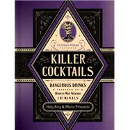Killer Cocktails Dangerous Drinks Inspired by History�s Most Nefarious Criminals by Frey, Holly; Trimarchi, Maria, 9780306834110