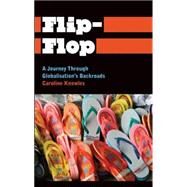 Flip-Flop A Journey Through Globalisation's Backroads by Knowles, Caroline, 9780745334110