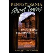 Pennsylvania Ghost Towns Uncovering the Hidden Past by Tassin, Susan Hutchison, 9780811734110