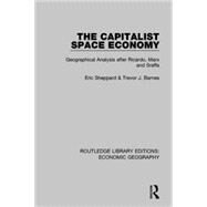 The Capitalist Space Economy: Geographical Analysis After Ricardo, Marx and Sraffa by Sheppard; Eric, 9781138814110