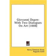 Giovanni Dupre : With Two Dialogues on Art (1888) by Frieze, Henry Simmons; Conti, Augusto, 9780548864111