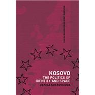 Kosovo: The Politics of Identity and Space by Kostovicova; Denisa, 9781138974111
