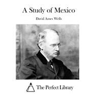 A Study of Mexico by Wells, David Ames, 9781523224111