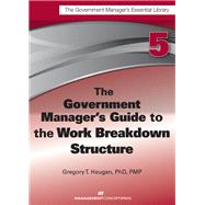 The Government Manager's Guide to the Work Breakdown Structure by HAUGAN, GREGORY T., 9781567264111