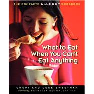 What to Eat When You Can't Eat Anything The Complete Allergy Cookbook by Sweetman, Chupi; Sweetman, Luke; Quinn, Patricia, 9781569244111
