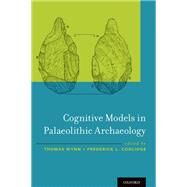 Cognitive Models in Palaeolithic Archaeology by Wynn, Thomas; Coolidge, Frederick L., 9780190204112