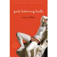 Gods Behaving Badly : A Novel by Phillips, Marie, 9780316024112