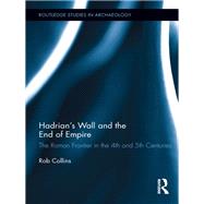Hadrian's Wall and the End of Empire: The Roman Frontier in the 4th and 5th Centuries by Collins; Rob, 9780415884112