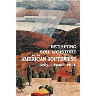Retaining Soil Moisture in the American Southwest by Ponte, Kelly J., 9780865344112
