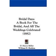 Bridal Days : A Book for the Bridal, and All the Weddings Celebrated (1882) by Miller, D. Henry; Hedden, William D., 9781104064112