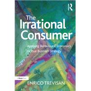 The Irrational Consumer: Applying Behavioural Economics to Your Business Strategy by Trevisan,Enrico, 9781138274112