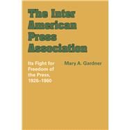 The Inter American Press Association by Gardner, Mary A., 9781477304112