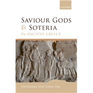Saviour Gods and Soteria in Ancient Greece by Jim, Theodora Suk Fong, 9780192894113