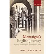 Montaigne's English Journey Reading the Essays in Shakespeare's Day by Hamlin, William M., 9780199684113