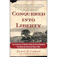 Conquered into Liberty Two Centuries of Battles along the Great Warpath that Made the American Way of War by Cohen, Eliot A., 9781451624113