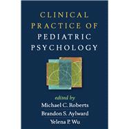 Clinical Practice of Pediatric Psychology by Roberts, Michael C.; Aylward, Brandon S.; Wu, Yelena P., 9781462514113