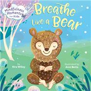 Mindfulness Moments for Kids: Breathe Like a Bear by Willey, Kira; Betts, Anni, 9781984894113