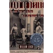 Land of Desire Merchants, Power, and the Rise of a New American Culture by LEACH, WILLIAM R., 9780679754114