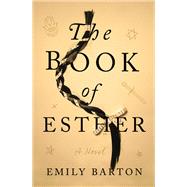 The Book of Esther A  Novel by BARTON, EMILY, 9781101904114
