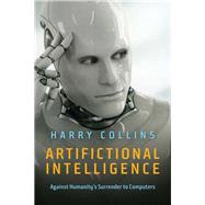 Artifictional Intelligence Against Humanity's Surrender to Computers by Collins, Harry, 9781509504114