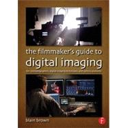 The Filmmakers Guide to Digital Imaging: for Cinematographers, Digital Imaging Technicians, and Camera Assistants by Brown; Blain, 9780415854115
