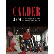 Calder: The Conquest of Space The Later Years: 1940-1976 by Perl, Jed, 9780451494115