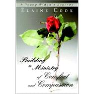Building a Ministry of Comfort and Compassion : A Young Widow's Journey by Cook, Elaine, 9780595354115