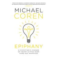 Epiphany A Christian's Change of Heart & Mind over Same-Sex Marriage by Coren, Michael, 9780771024115