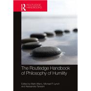 The Routledge Handbook of Philosophy of Humility by Alfano, Mark; Lynch, Michael P.; Tanesini, Alessandra, 9780815364115