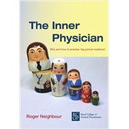 The Inner Physician: Why and How to Practise 'Big Picture Medicine' by Neighbour, Roger; Hynes, Jamie; Heath, Iona, 9780850844115