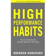 High Performance Habits How Extraordinary People Become That Way by Burchard, Brendon, 9781401964115